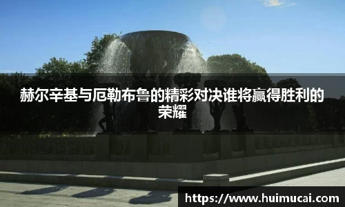 赫尔辛基与厄勒布鲁的精彩对决谁将赢得胜利的荣耀